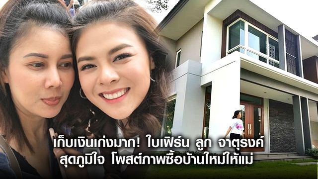 เก็บเงินเก่งมาก! ใบเฟิร์น ลูกจาตุรงค์ สุดภูมิใจ โพสต์ภาพซื้อบ้านใหม่ให้แม่!