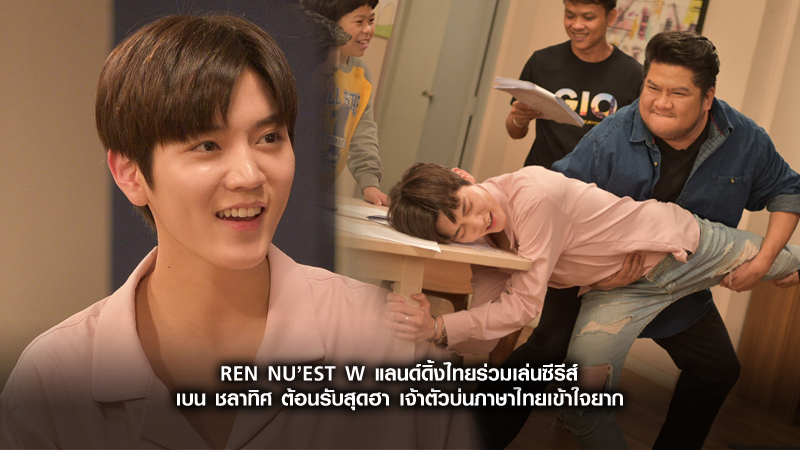 REN NU’EST W แลนด์ดิ้งไทยร่วมเล่นซีรีส์ เบน ชลาทิศ ต้อนรับสุดฮา เจ้าตัวบ่นภาษาไทยเข้าใจยาก