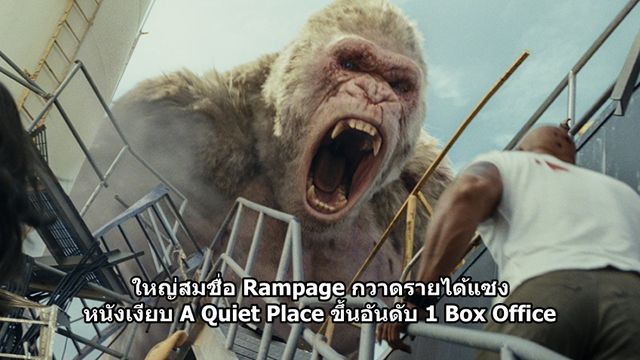 [BoxOffice] ใหญ่สมชื่อ Rampage กวาดรายได้แซง หนังเงียบ A Quiet Place ขึ้นอันดับ 1 Box Office