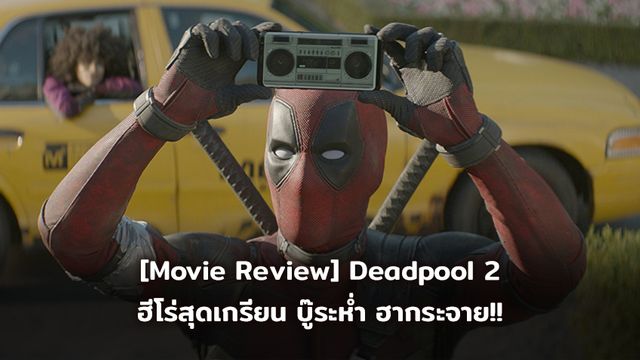 [Movie Review]  Deadpool 2 ฮีโร่สุดเกรียน บู๊ระห่ำ ฮากระจาย!!