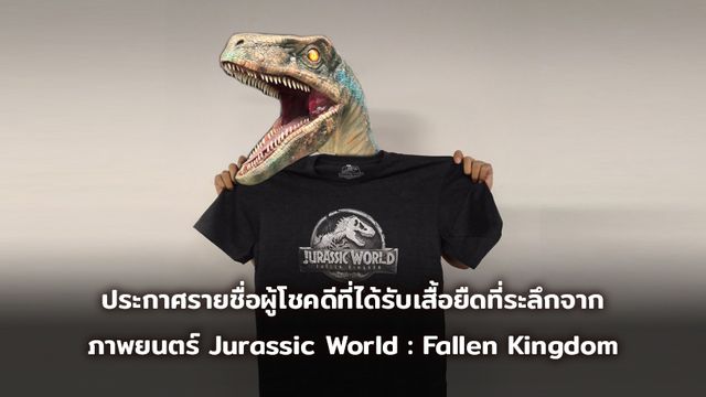 ประกาศรายชื่อผู้โชคดีที่ได้รับเสื้อยืดที่ระลึกจากภาพยนตร์ Jurassic World : Fallen Kingdom