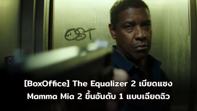 [BoxOffice] The Equalizer 2 เปิดตัวแรง เบียดแซง Mamma Mia 2 ขึ้นอันดับ 1 แบบเฉียดฉิว