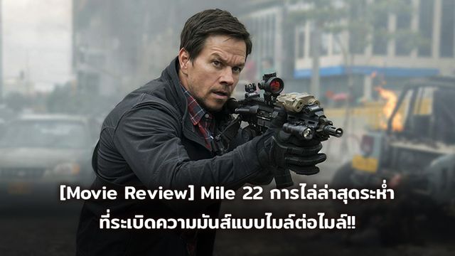 [Movie Review] Mile 22 การไล่ล่าสุดระห่ำ ที่ระเบิดความมันส์แบบไมล์ต่อไมล์!!