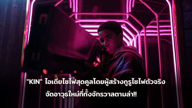 "KIN" ไอเดียไซไฟสุดคูลโดยผู้สร้างกูรูไซไฟตัวจริงจาก Arrival , Stranger Things จัดอาวุธใหม่ที่ทั้งจักรวาลตามล่า