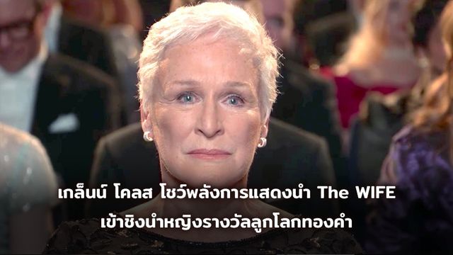 เกล็นน์ โคลส โชว์พลังการแสดงนำ The WIFE เมียโลกไม่จำ เข้าชิงนำหญิงรางวัลลูกโลกทองคำ