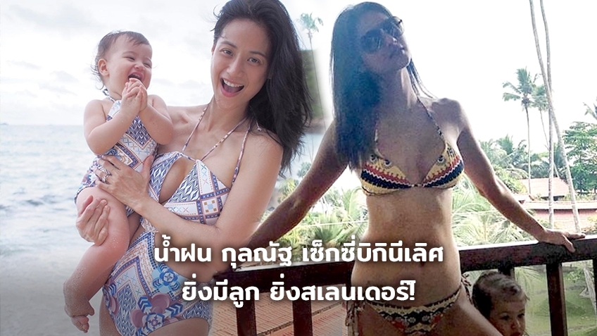 แม่เด่นมาเลย! น้ำฝน กุลณัฐ เซ็กซี่บิกินีเลิศ ยิ่งมีลูก ยิ่งสเลนเดอร์!