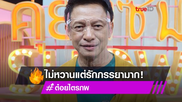 ต๋อย ไตรภพ เผยเส้นทางความรักภรรยา ไม่สวีตแต่รักและเข้าใจกันมาก (มีคลิป)