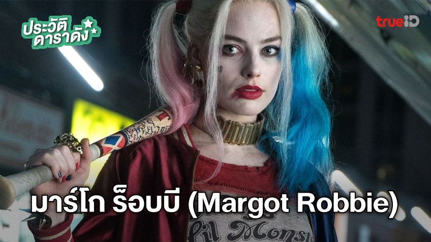 ประวัติ มาร์โก ร็อบบี (Margot Robbie) ผู้รับบท ฮาร์ลีย์ ควินน์ (Harley