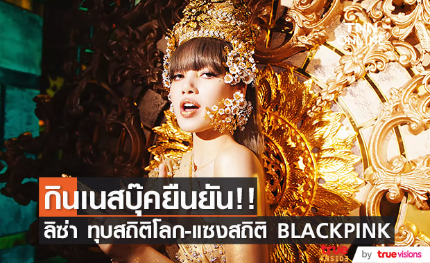 กินเนสบุ๊คยืนยัน!! ลิซ่า ทุบสถิติโลกศิลปินเดี่ยว - แซงสถิติ BLACKPINK