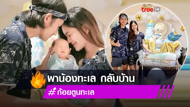 กลับบ้านเรากันนะคับ!! ก้อย-ตูน พาน้องทะเล กลับบ้าน ชีวิตครอบครัวที่แท้จริงกำลังเริ่มต้น