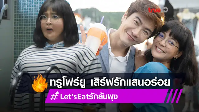 ทรูโฟร์ยู เสิร์ฟซีรีส์ Let’s Eat รักล้นพุง สายป่าน-มาวิน การันตีเรื่องรักแสนอร่อย