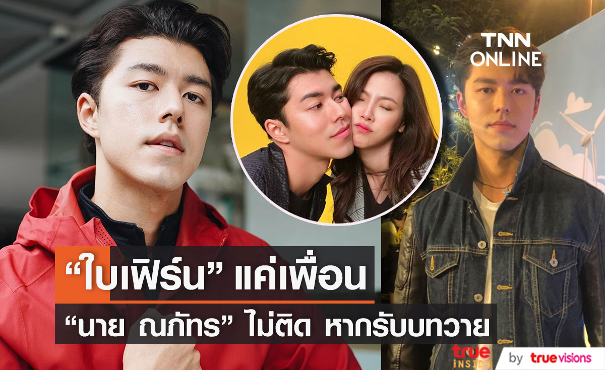 "นาย ณภัทร" ยัน "ใบเฟิร์น" แค่เพื่อน ไม่ติดหากรับบทวาย