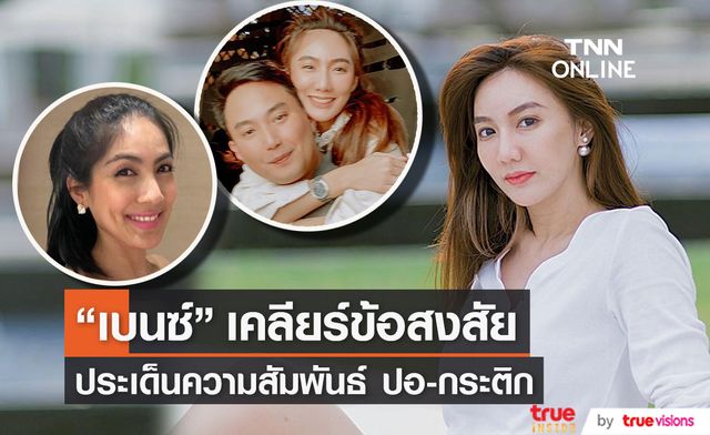 "เบนซ์ พริกไทย" เคลียร์ความสัมพันธ์ของ "ปอ-กระติก"