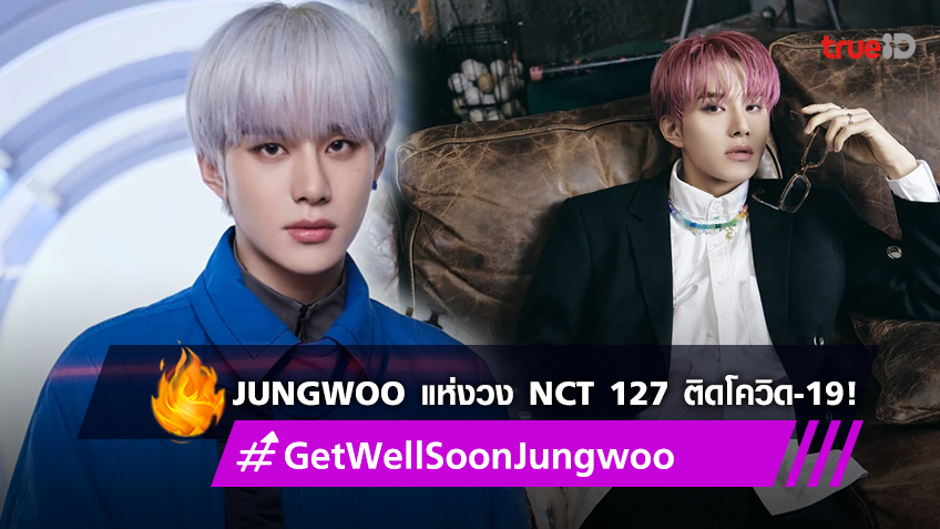 Jungwoo แห่งวง NCT 127 ติดโควิด-19 แฟนๆ ส่งกำลังใจดันแฮชแท็ก #GetWellSoonJungwoo แรงติดเทรนด์ทวิตเตอร์