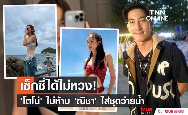 "โตโน่" ไม่หวงเรื่อง "ณิชา" โชว์ภาพชุดว่ายน้ำ