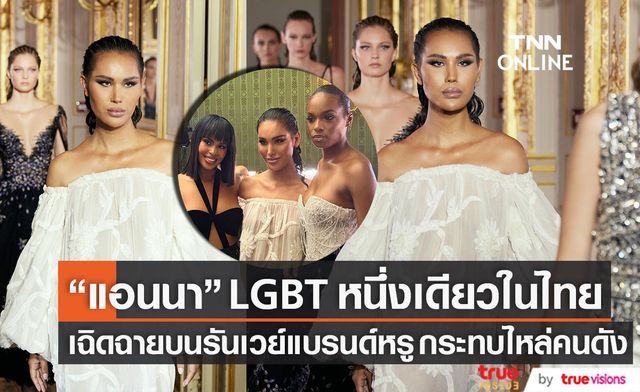 LGBT หนึ่งเดียวในไทย "แอนนา" เฉิดฉายบนรันเวย์ ร่วมโชว์แบรนด์หรู กระทบไหล่คนดัง