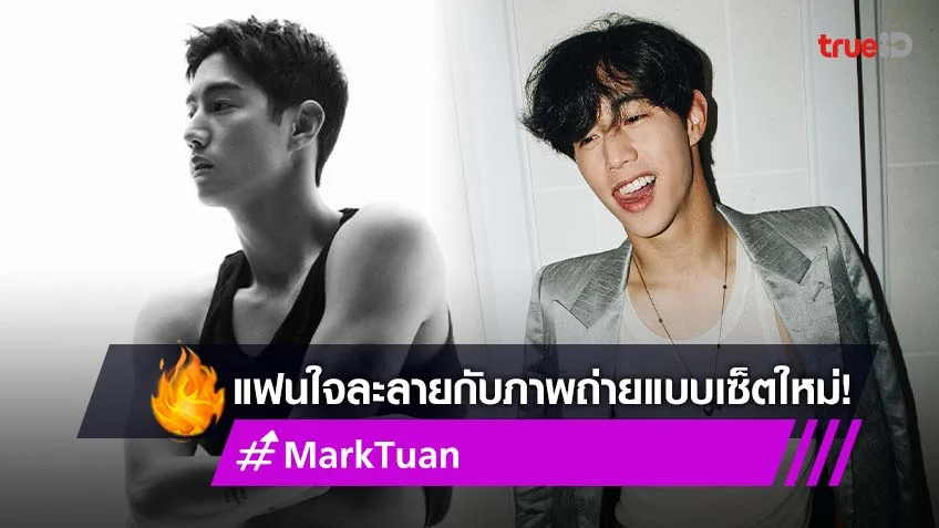"มาร์ค ต้วน" ถ่ายแบบแซ่บไฟลุก แฟนใจละลายดัน #MarkTuan ขึ้นเทรนด์อันดับ1