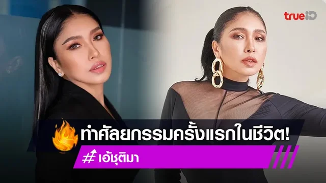"เอ้ ชุติมา" เผยสาเหตุตัดสินใจทำศัลยกรรมครั้งแรกในชีวิต