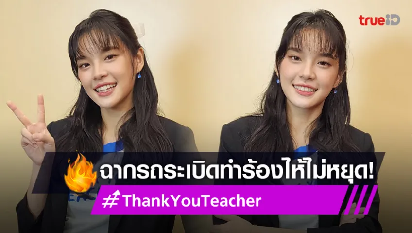 "เฌอปราง" พาเจาะลึกฉากรถระเบิด ใน "Thank You Teacher" ทำร้องไห้ไม่หยุด!
