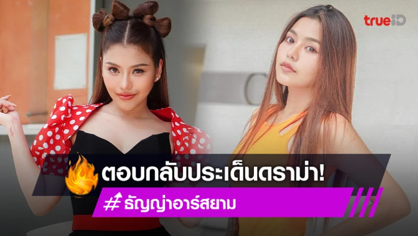 “ธัญญ่า อาร์สยาม” ตอบกลับดราม่า หลังอดีตคู่กรณีแซะผ่านไลฟ์