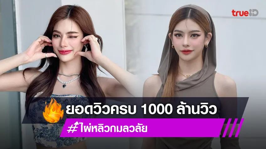 จุดพลุความปังยอดวิว “ไผ่หลิว กมลวลัย”  ในTikTok ครบ 1000ล้านวิวแล้ว