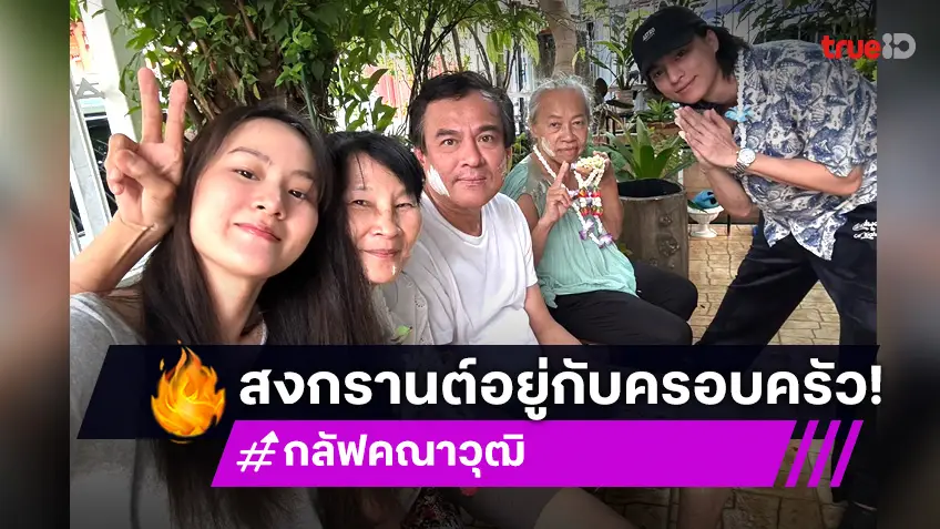 ส่องโมเมนต์กับครอบครัวของ "กลัฟ คณาวุฒิ" ในวันปีใหม่ไทย สงกรานต์ 2567