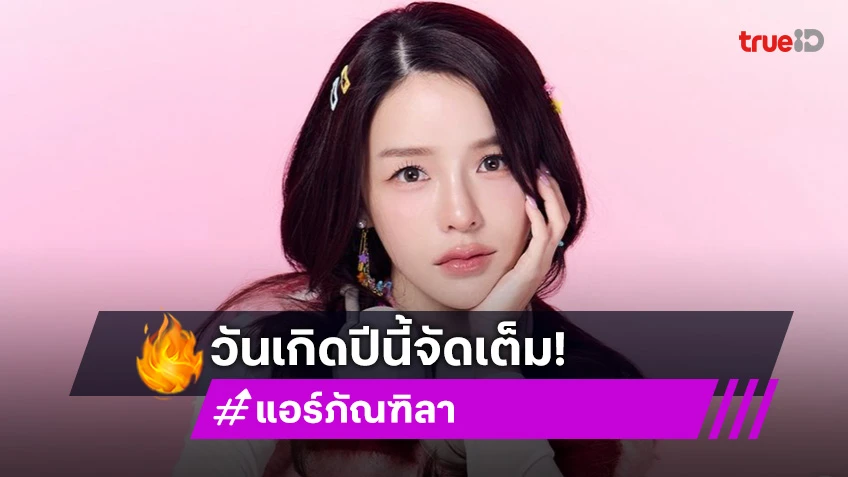 “แอร์ ภัณฑิลา” วันเกิดปีนี้จัดเต็มทุกลุค ขอบคุณทุกบทเรียนที่ทำให้เติบโต