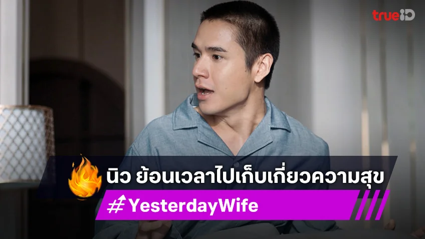 เรื่องย่อ Yesterday Wife EP.3 : นิว ทิ้งปัจจุบัน ย้อนเวลาไปเก็บเกี่ยวความสุข