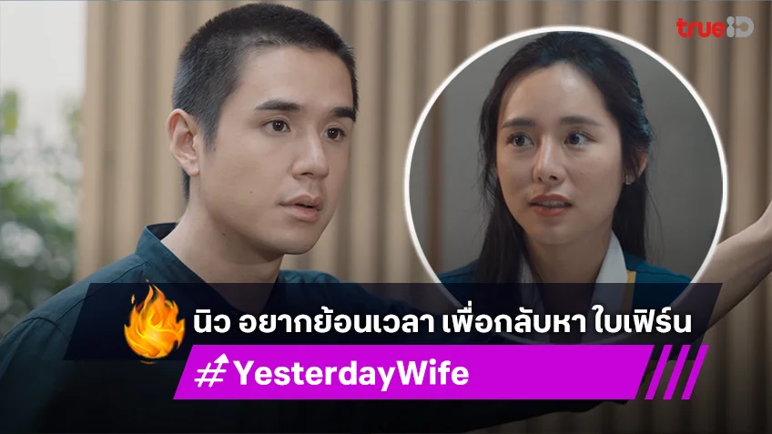 เรื่องย่อ Yesterday Wife EP.8 : นิว อยากย้อนเวลา เพื่อกลับไปรัก ใบเฟิร์น