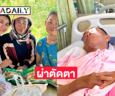 เป็นห่วงหนักมาก...พ่อของนางเอกลูกทุ่งต้องผ่าตัดตา