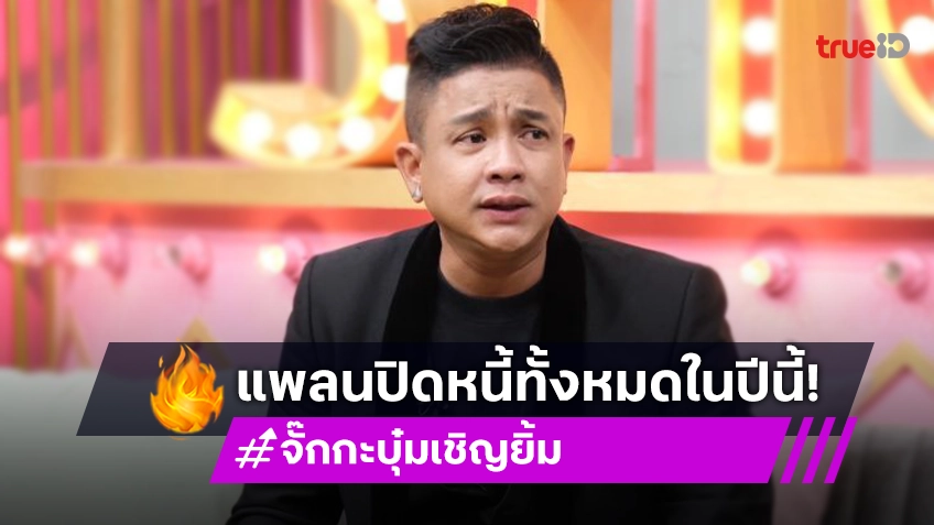 “จั๊กกะบุ๋ม” แพลนปิดหนี้ทั้งหมดในปีนี้ ลั่นยังอยากทำงานในวงการถ้าผู้ใหญ่ให้โอกาส