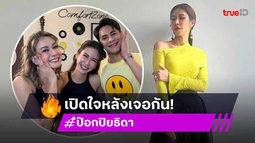 “ป๊อก ปิยธิดา” เล่าโมเมนต์ “เอมี่” สายดริ๊งก์ตัวตึงมาเจอกันครั้งแรก