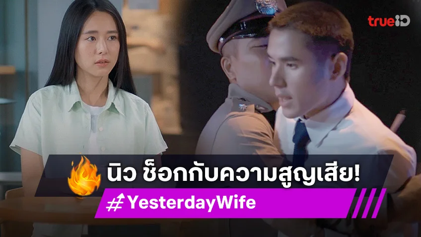 รีวิว Yesterday Wife คุณเมีย...ตลอดไป EP.12 : "นิว" เศร้าแก้ไขอะไรไม่ได้ หนำซ้ำต้องสูญเสีย "ใบเฟิร์น"