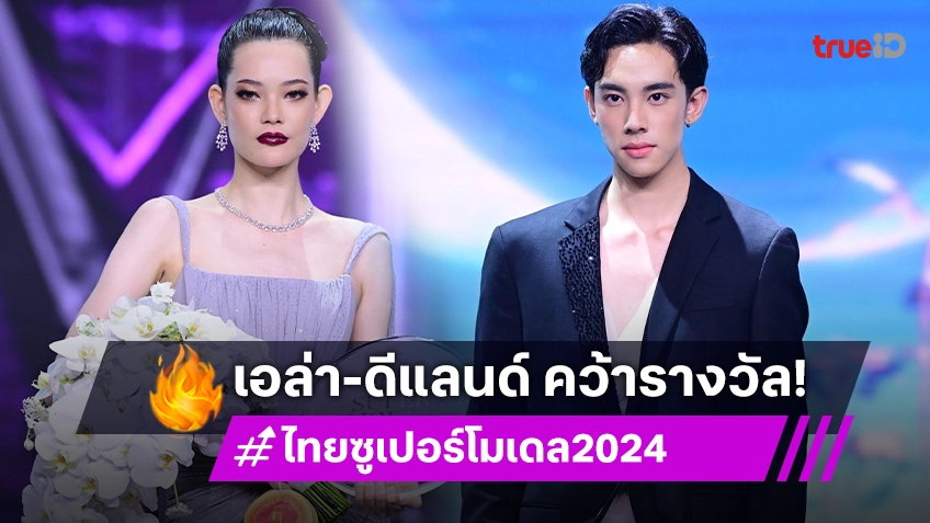 “เอล่า-ดีแลนด์” คว้า “ไทยซูเปอร์โมเดล 2024” คัมแบ็กสง่างาม รันเวย์สุดอลังการ