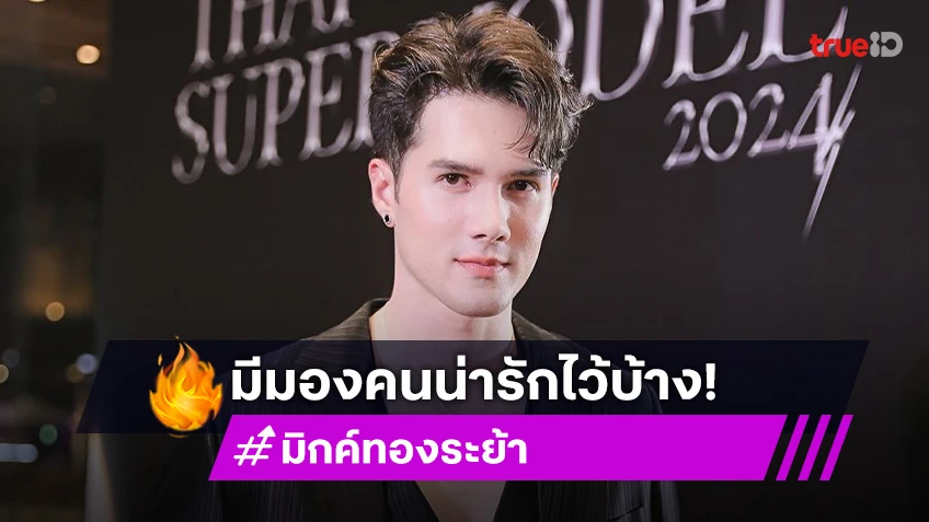 ขอใจเย็นๆ “มิกค์ ทองระย้า” รับเล็งสาวไว้ รอชัวร์แล้วเปิดเลย