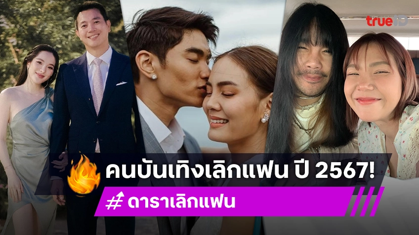 รวมดาราเลิก ปี 2567 ในเมื่อสัมพันธ์สะดุด สู่จุดปิดฉากรัก!