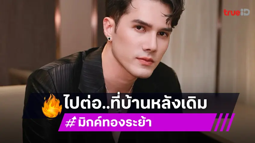 แฟนละครเฮ! พระเอกดัง "มิกค์ ทองระย้า" เซ็นสัญญาต่อสังกัดเดิม ละครจ่อ 2 เรื่อง