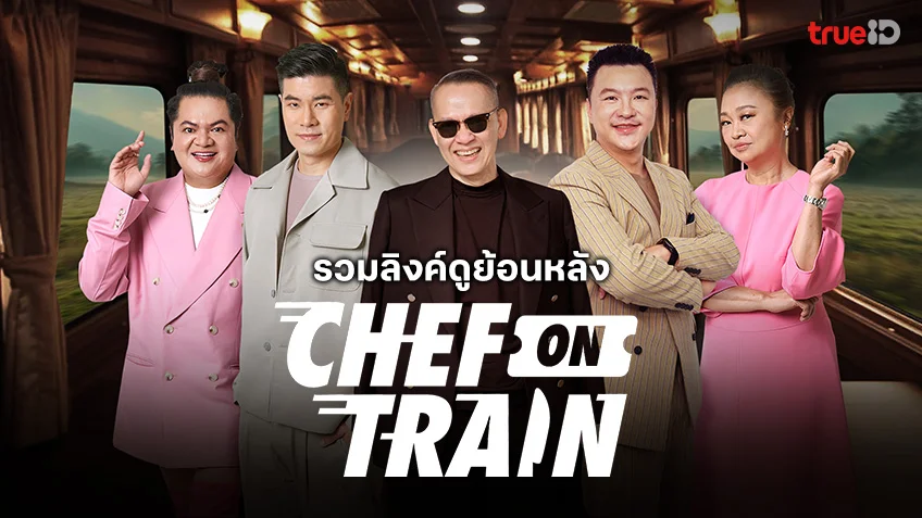 รวมลิงค์ดูรายการ CHEF ON TRAIN ทุกตอน ทาง TrueID