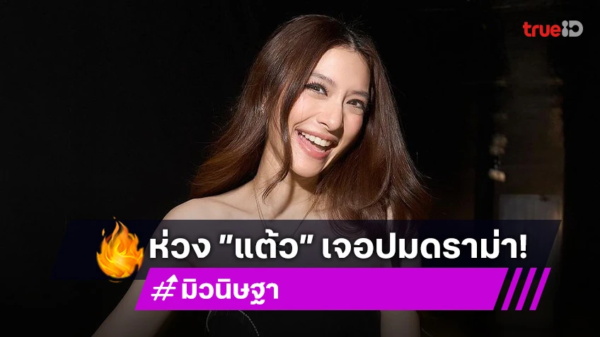 “มิว นิษฐา” รับห่วง “แต้ว” ปมดราม่า เชื่อรับมือได้ พักลูกคนที่ 3