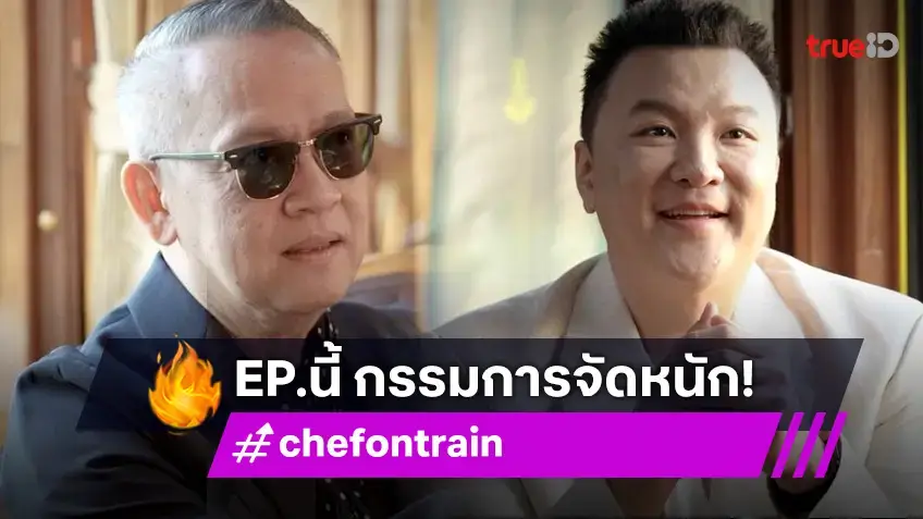 รีวิว CHEF ON TRAIN EP.4 : "ป้าตือ-เชฟกิ๊ก" วิจารณ์ร้อนแทบทุบโต๊ะ ทักผู้เข้าแข่งขันลอกเมนูกัน!