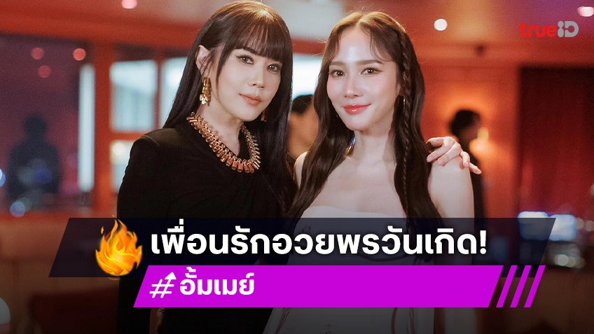 วันเกิดเพื่อนที่แสนดี “เมย์” อวยพร “อั้ม” น่ารักมาก อ่านแล้วมียิ้มตาม!