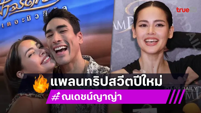 “ญาญ่า” แพลนทริปสวีตปีใหม่กับ “ณเดชน์”  คบมา 10 ปีเคานต์ดาวน์ด้วยกันแค่ครั้งเดียว!