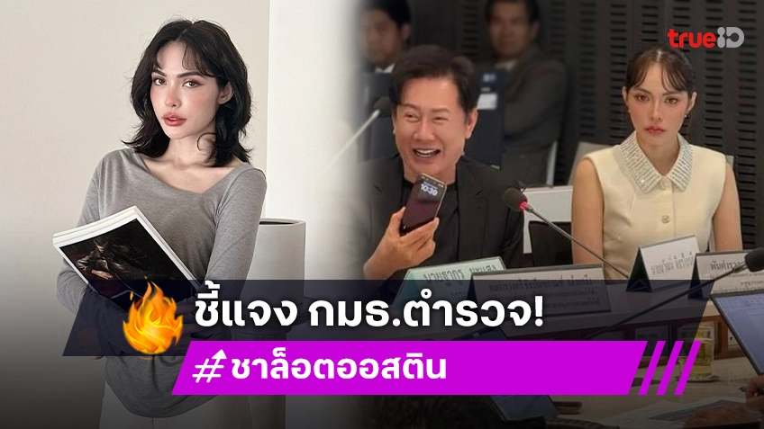 “ชาล็อต” เข้าชี้แจง กมธ.ตำรวจ กรณีถูกแก๊งคอลเซ็นเตอร์หลอกสูญ 4 ล้าน