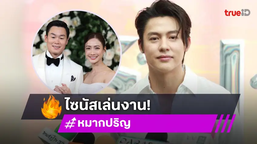 “หมาก ปริญ” เผยสาเหตุไม่ได้ไปงานแต่ง “แต้ว”