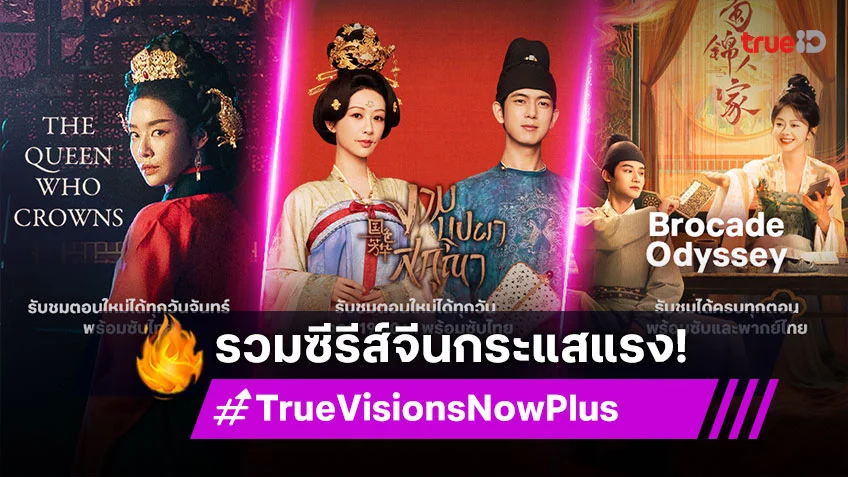 รวมซีรีส์จีนกระแสแรง และนักแสดงดังยอดฝีมือ รับชมผ่าน TrueVisions Now Plus