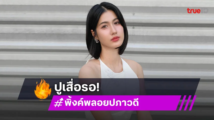 แฟนคลับไฟเขียว“พิ้งค์พลอย” อยากเล่นซีรีส์ยูริคู่ “ปูเป้”