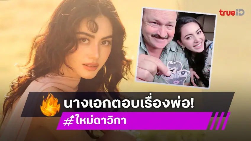 นางเอกม. "ใหม่ ดาวิกา" เคลียร์ข่าวเรื่องครอบครัว ยันไม่เคยทอดทิ้งพ่อ!