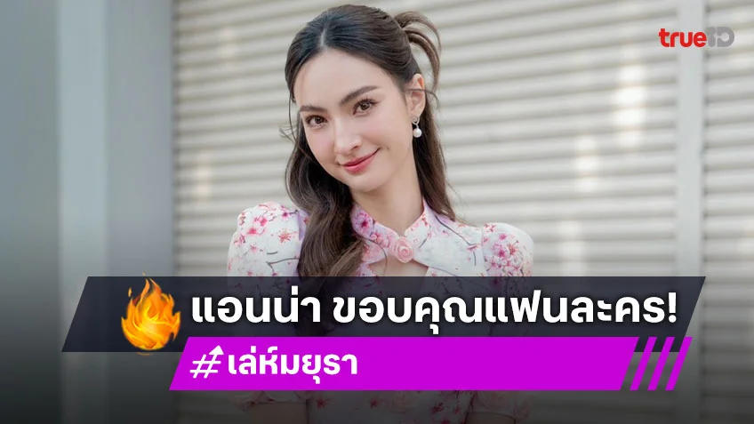 “แอนน่า กลึคส์” ขอบคุณแฟนละครกระแสตอบรับ “เล่ห์มยุรา” ดี