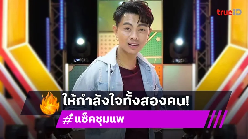 “แซ็ค ชุมแพ” ส่งกำลังใจให้ “ลำไย-ปุ้ย”