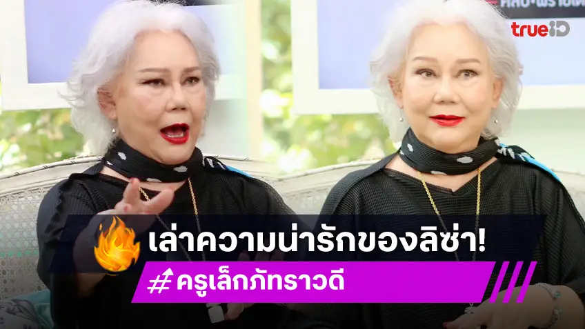 "ครูเล็ก ภัทราวดี" เปิดใจได้ร่วมทำงานกับ "ลิซ่า ลลิษา" พร้อมเล่ามุมน่ารักน่าเอ็นดู